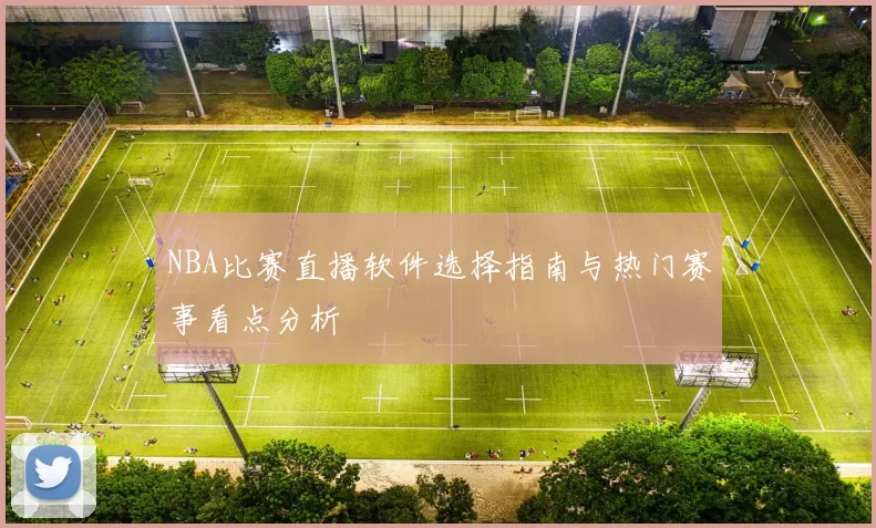 NBA比赛直播软件选择指南与热门赛事看点分析